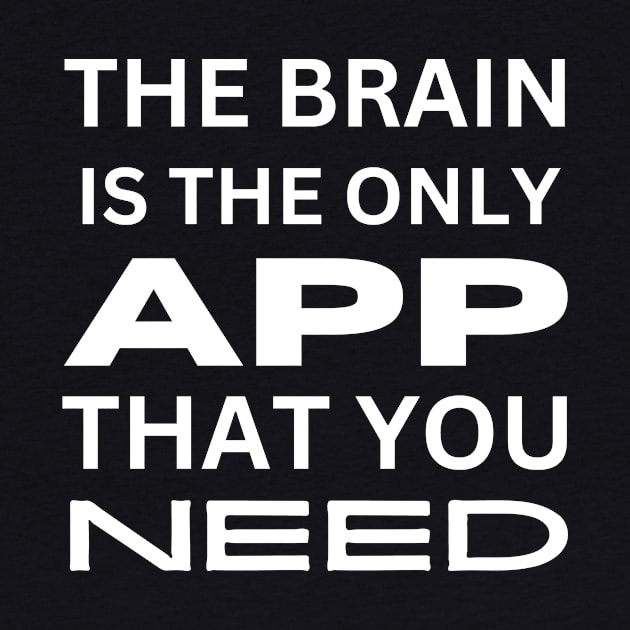 The brain is the only app you need - Funny Phone Addict - Use your Brain by shanesil